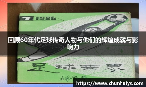 回顾60年代足球传奇人物与他们的辉煌成就与影响力