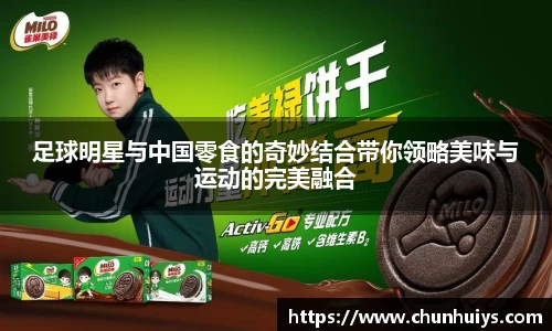 足球明星与中国零食的奇妙结合带你领略美味与运动的完美融合